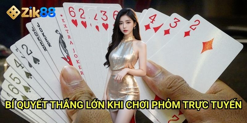 Phỏm Zik88: Đấu bài offline quen thuộc nay trực tuyến đầy hứng khởi 3 Bí quyết thắng lớn khi chơi phỏm trực tuyến