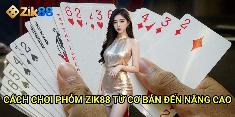 Phỏm Zik88: Đấu bài offline quen thuộc nay trực tuyến đầy hứng khởi 2 Cách chơi phỏm Zik88 từ cơ bản đến nâng cao