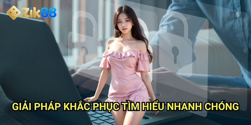 Không thể truy cập Zik88: Khắc phục lỗi đăng nhập hiệu quả mọi trường hợp 3 Giải pháp khắc phục tìm hiểu nhanh chóng