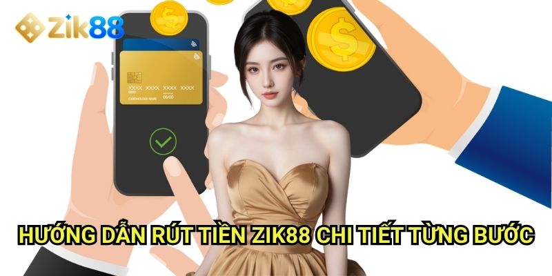 Rút Tiền Zik88: Nhận thưởng nhanh chóng với quy trình đơn giản, minh bạch 1 Hướng dẫn rút tiền Zik88 chi tiết từng bước