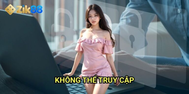 Không thể truy cập Zik88: Khắc phục lỗi đăng nhập hiệu quả mọi trường hợp 1 Không thể truy cập Zik88: Khắc phục lỗi đăng nhập hiệu quả mọi trường hợp