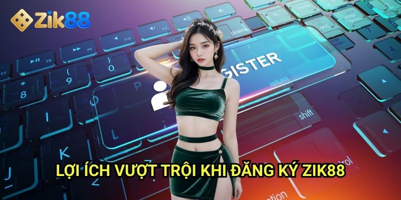 Đăng Ký Zik88: Mở khóa thế giới giải trí không giới hạn 2 Lợi ích vượt trội khi đăng ký Zik88