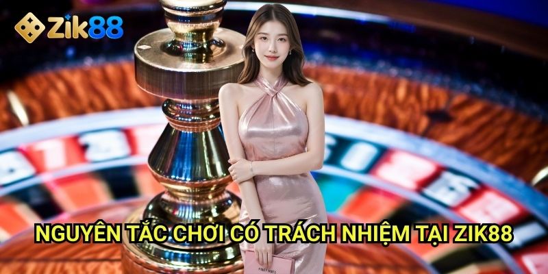 Chơi Có Trách Nhiệm Zik88: Giải trí an toàn và có kiểm soát 1 Nguyên tắc chơi có trách nhiệm tại Zik88