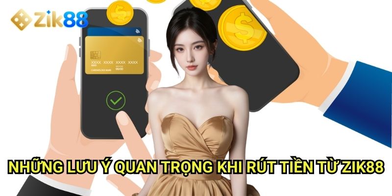 Rút Tiền Zik88: Nhận thưởng nhanh chóng với quy trình đơn giản, minh bạch 2 Những lưu ý quan trọng khi rút tiền từ Zik88
