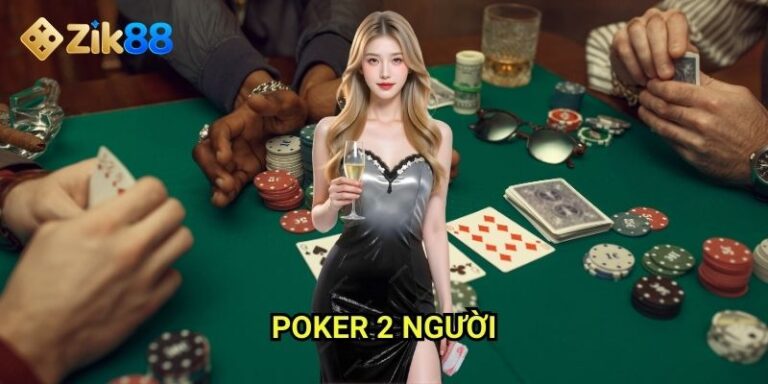 Poker 2 người Zik88: Đối đầu trực tiếp với poker bản thu gọn