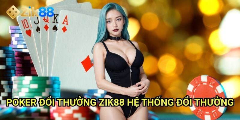 Poker đổi thưởng Zik88: Thắng ngay thưởng thật với mọi ván bài 2 Poker đổi thưởng Zik88: Hệ thống đổi thưởng