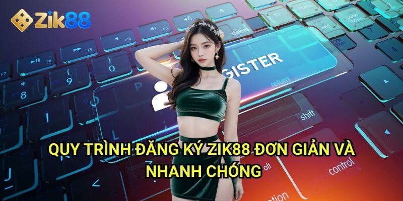 Đăng Ký Zik88: Mở khóa thế giới giải trí không giới hạn 1 Quy trình đăng ký Zik88 đơn giản và nhanh chóng
