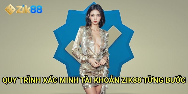 Xác minh tài khoản Zik88: Bảo mật cao nhất cho người chơi an tâm 2 Quy trình xác minh tài khoản Zik88 từng bước