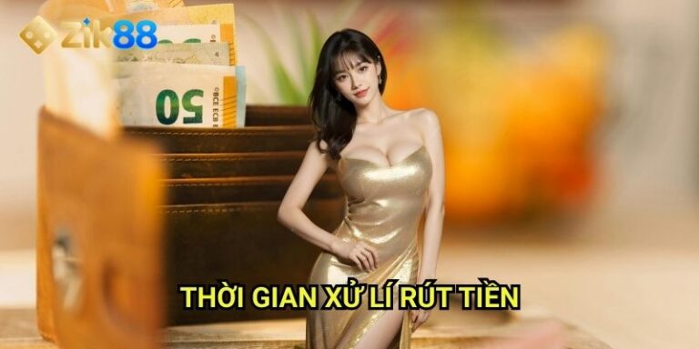 Thời gian xử lí rút tiền Zik88: Nhanh chóng và minh bạch từng giao dịch