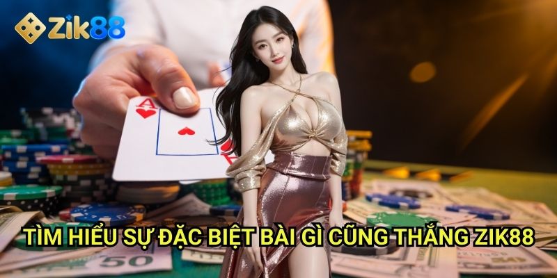 Bài gì cũng thắng Zik88: Mở ra cơ hội thắng lớn với mọi thể loại game 2 Tìm hiểu sự đặc biệt bài gì cũng thắng Zik88