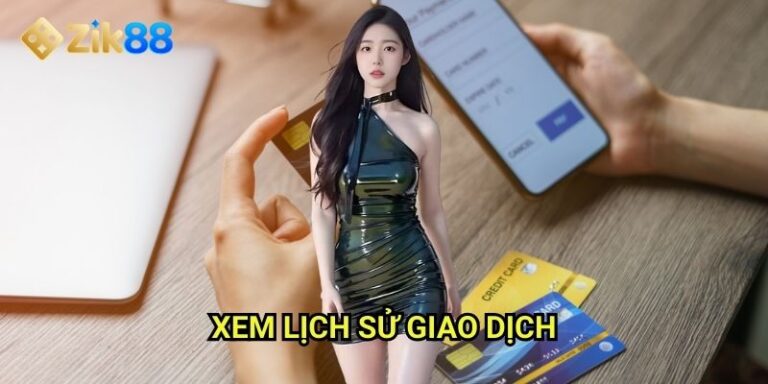Xem lịch sử giao dịch Zik88: Theo dõi nạp rút tiền minh bạch từng chi tiết