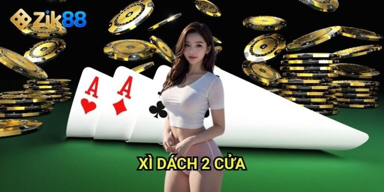 Xì dách 2 cửa Zik88: Đặt cược thông minh với 2 lựa chọn