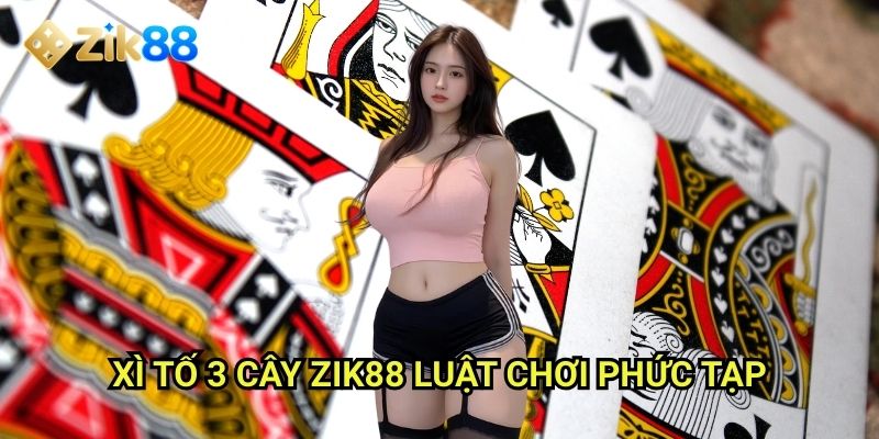 Xì tố 3 cây Zik88: Nâng cấp độ khó với 3 lá bài thử thách 2 Xì tố 3 cây Zik88: Luật chơi phức tạp